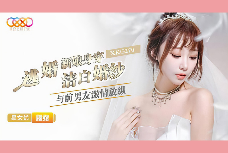 XKG-270逃婚新娘身穿潔白婚紗與前男友激情-露露 - AV大平台 - 中文字幕，成人影片，AV，國產，線上看